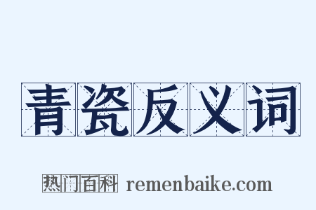 青瓷反义词是什么意思的图片